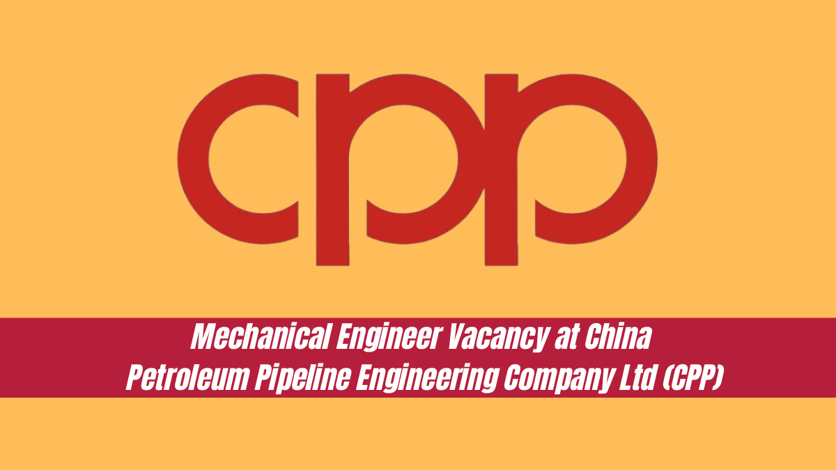 Mechanical Engineer Vacancy at China Petroleum Pipeline Engineering Company Ltd (CPP)